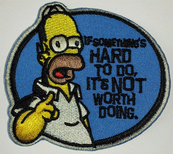 THE SIMPSONS HOMER IF SOMETHING IS HARD TO DO IT'S NOT WORTH IT PATCH